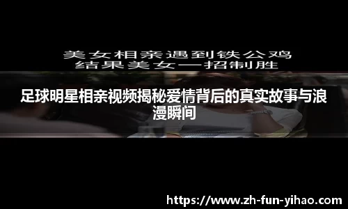 足球明星相亲视频揭秘爱情背后的真实故事与浪漫瞬间