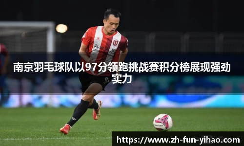 南京羽毛球队以97分领跑挑战赛积分榜展现强劲实力